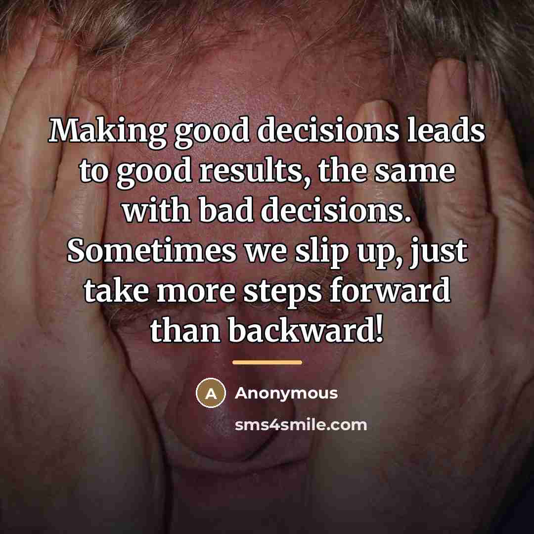 “Making good decisions leads to good results, the same with…” quote by Anonymous
