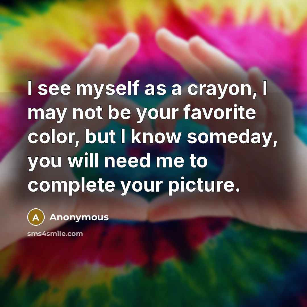 “I see myself as a crayon, I may not be…” quote by Anonymous