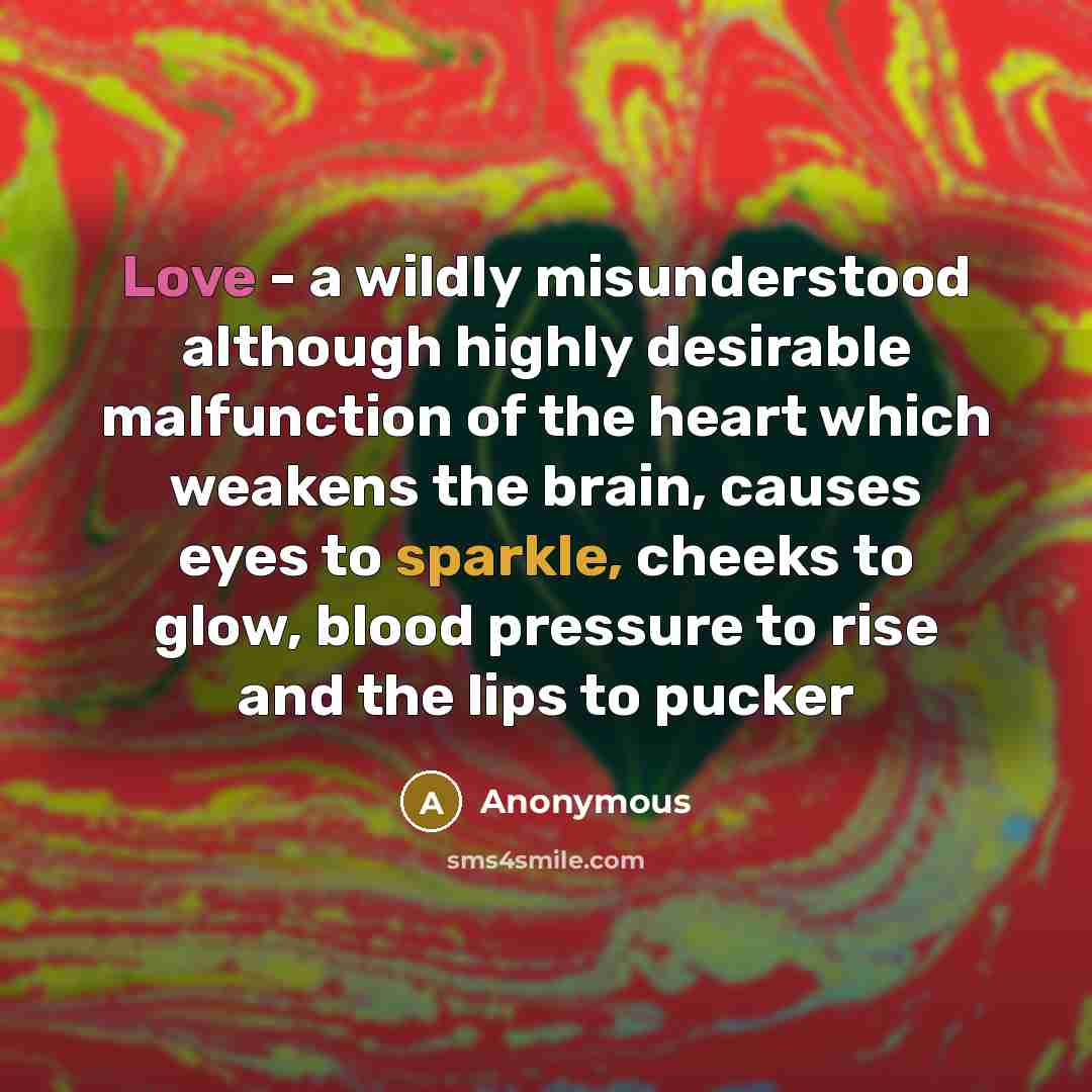 “Love - a wildly misunderstood although highly desirable malfunction of…” quote by Anonymous
