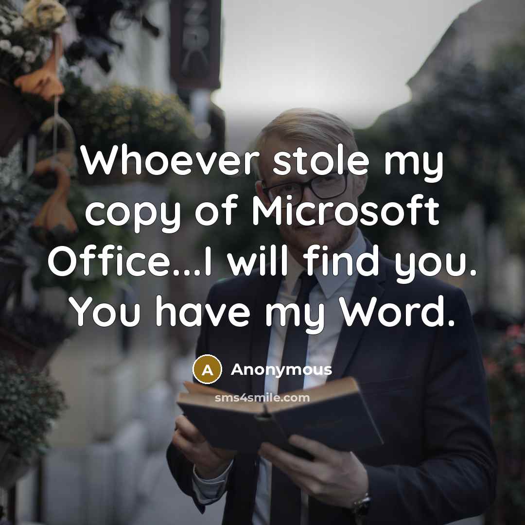 “Whoever stole my copy of Microsoft Office...I will find you.…” quote by Anonymous