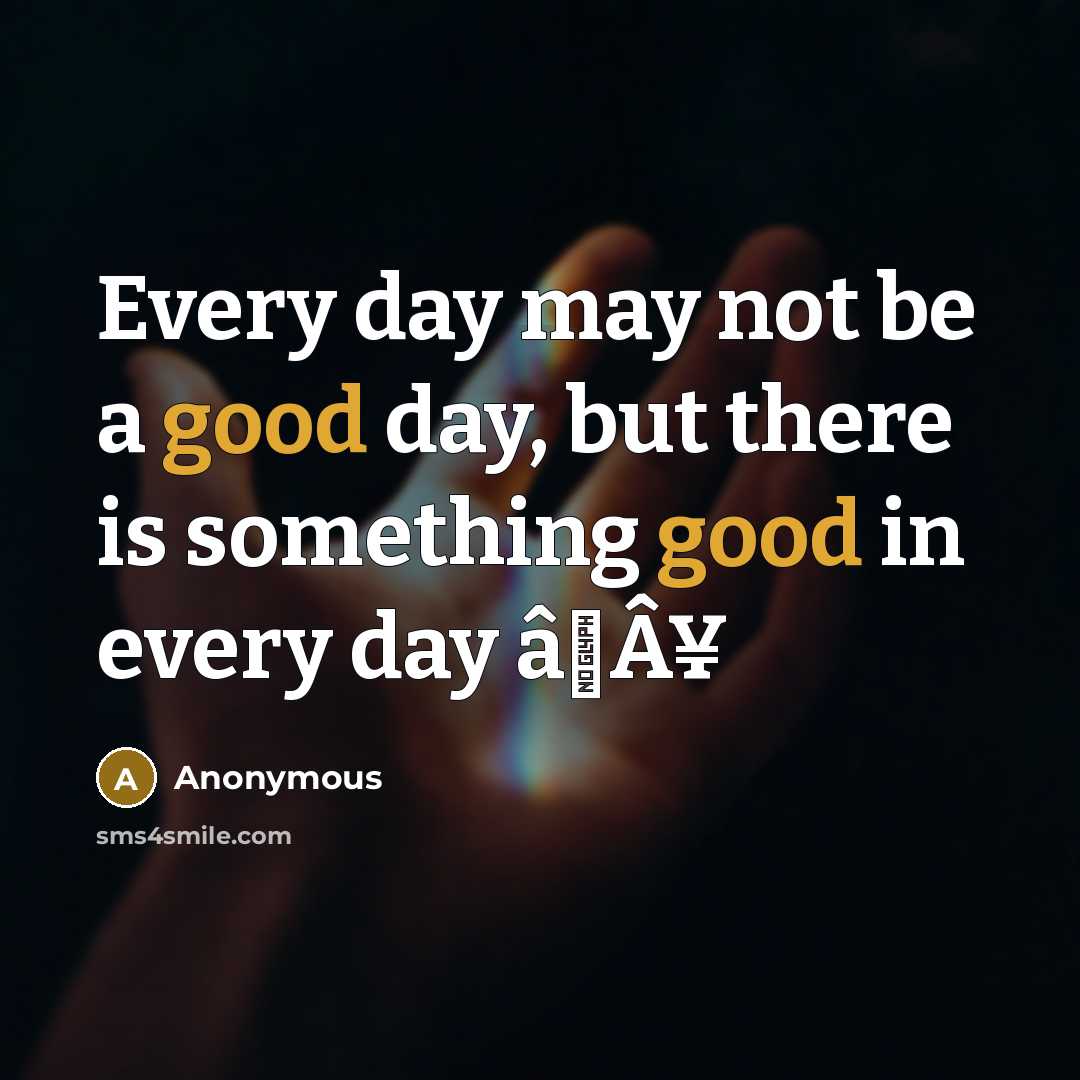 “Every day may not be a good day, but there…” quote by Anonymous
