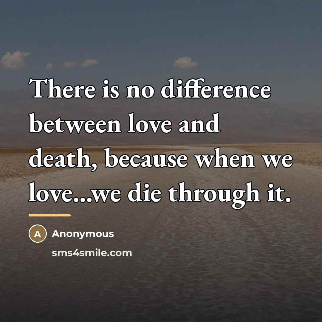 “There is no difference between love and death, because when…” quote by Anonymous