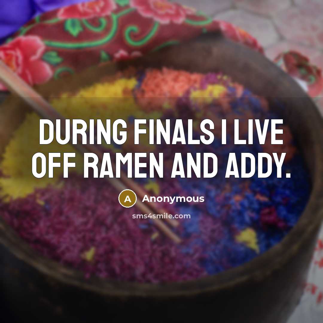 “During finals I live off Ramen and addy.” quote by Anonymous