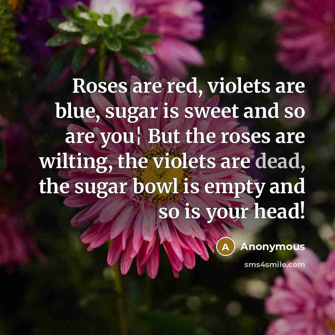 “Roses are red, violets are blue, sugar is sweet and…” quote by Anonymous