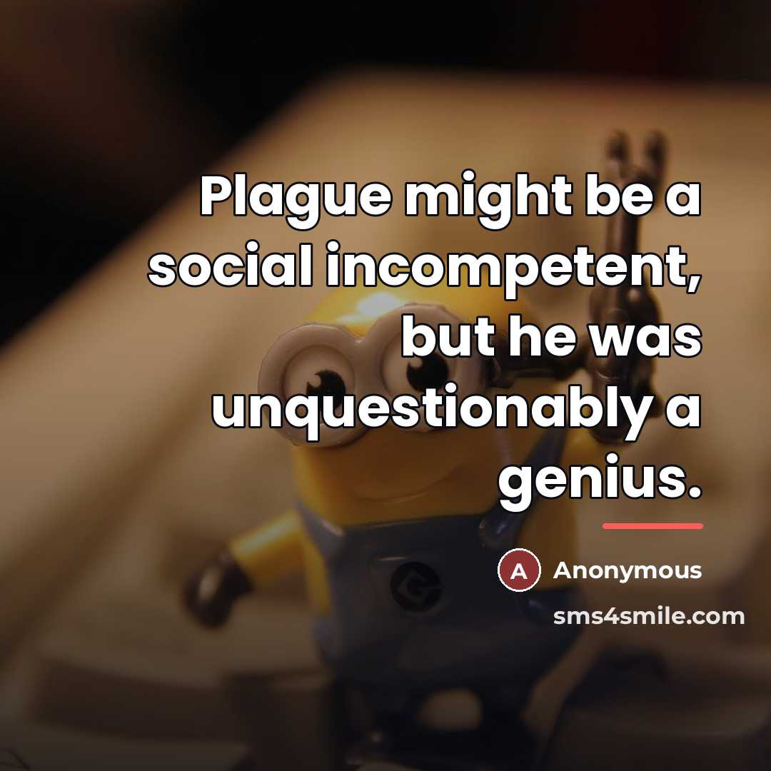 “Plague might be a social incompetent, but he was unquestionably…” quote by Anonymous