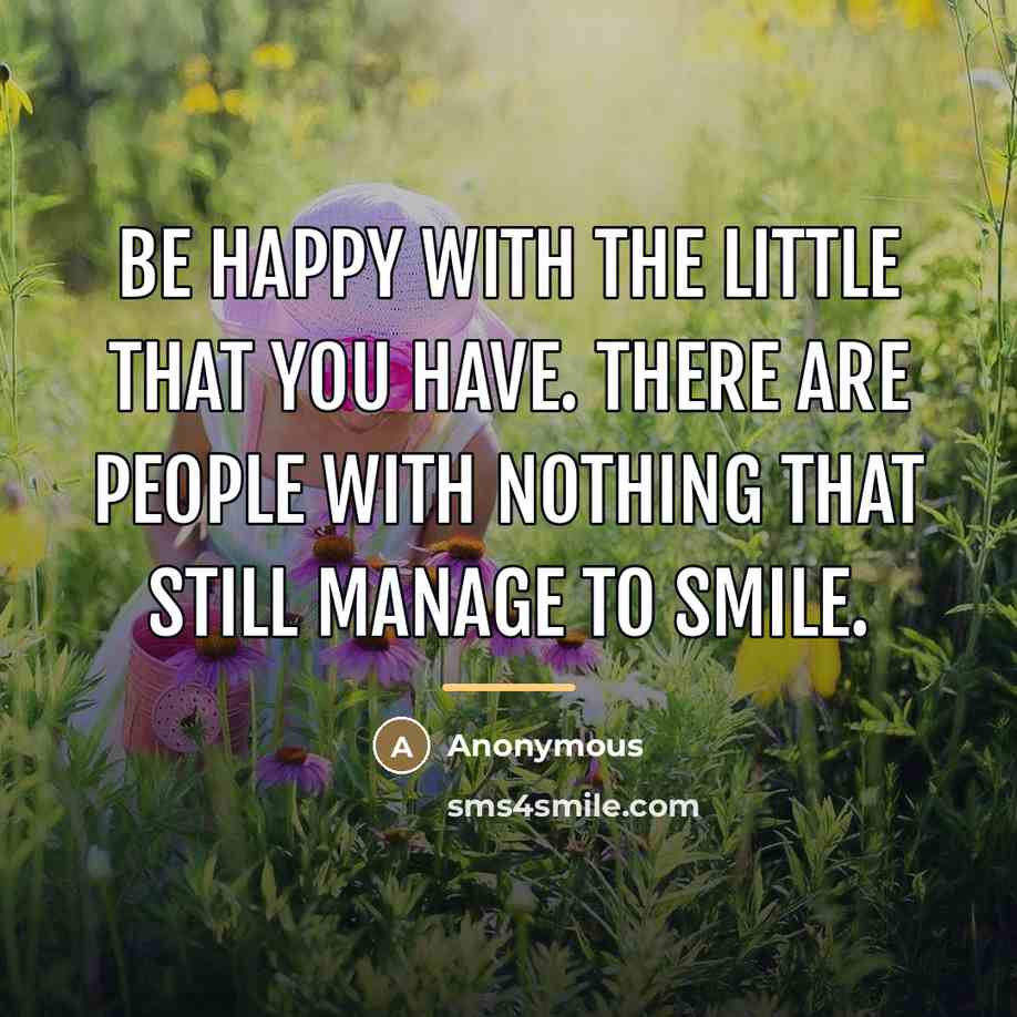 “Be happy with the little that you have. There are…” quote by Anonymous