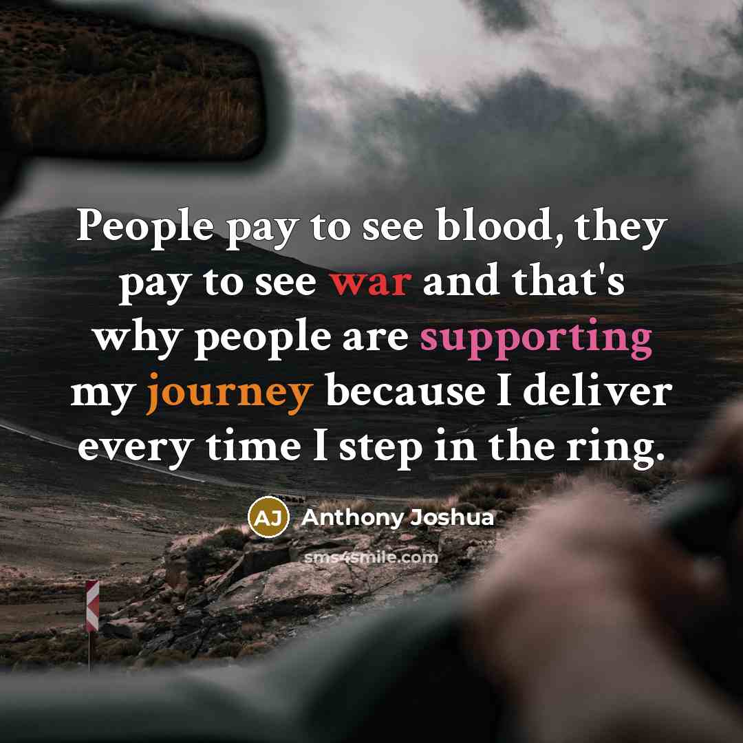“People pay to see blood, they pay to see war…” quote by Anthony Joshua