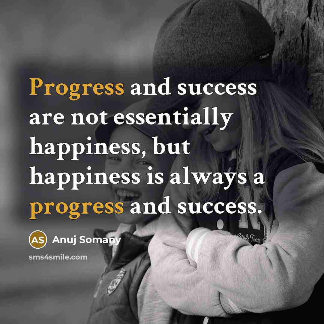 “Progress and success are not essentially happiness, but happiness is…” quote by Anuj Somany