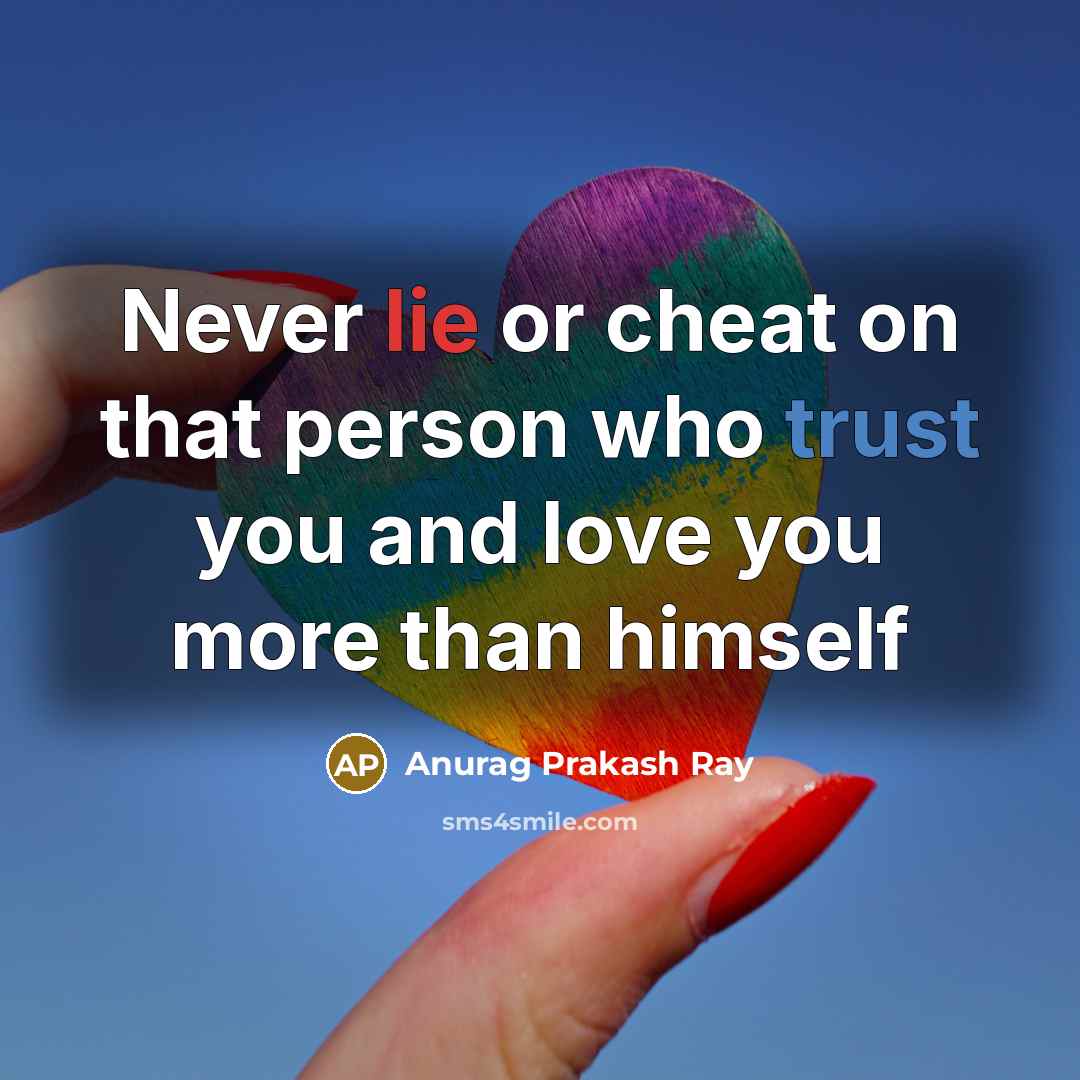 “Never lie or cheat on that person who trust you…” quote by Anurag Prakash Ray
