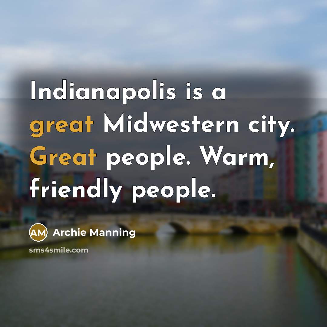 “Indianapolis is a great Midwestern city. Great people. Warm, friendly…” quote by Archie Manning