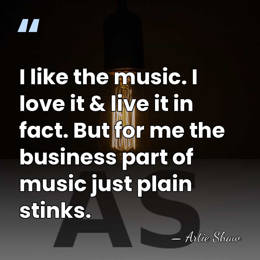 I like the music. I love it & live it in fact.&hellip; - Artie Shaw