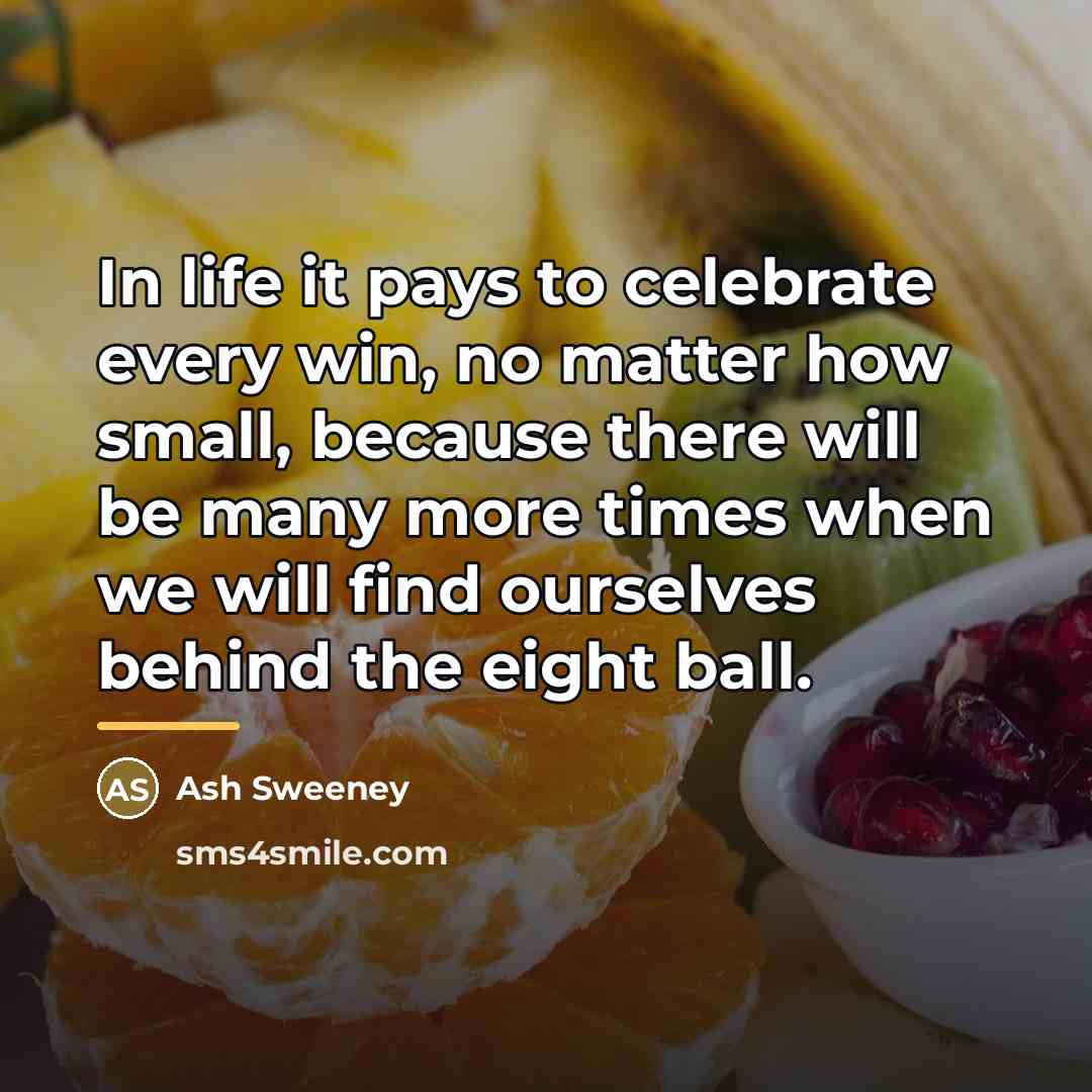 “In life it pays to celebrate every win, no matter…” quote by Ash Sweeney