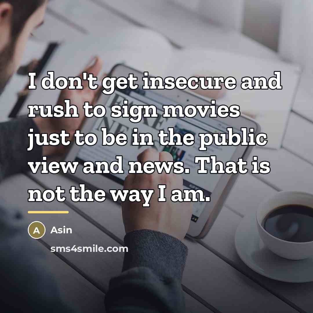 “I don't get insecure and rush to sign movies just…” quote by Asin