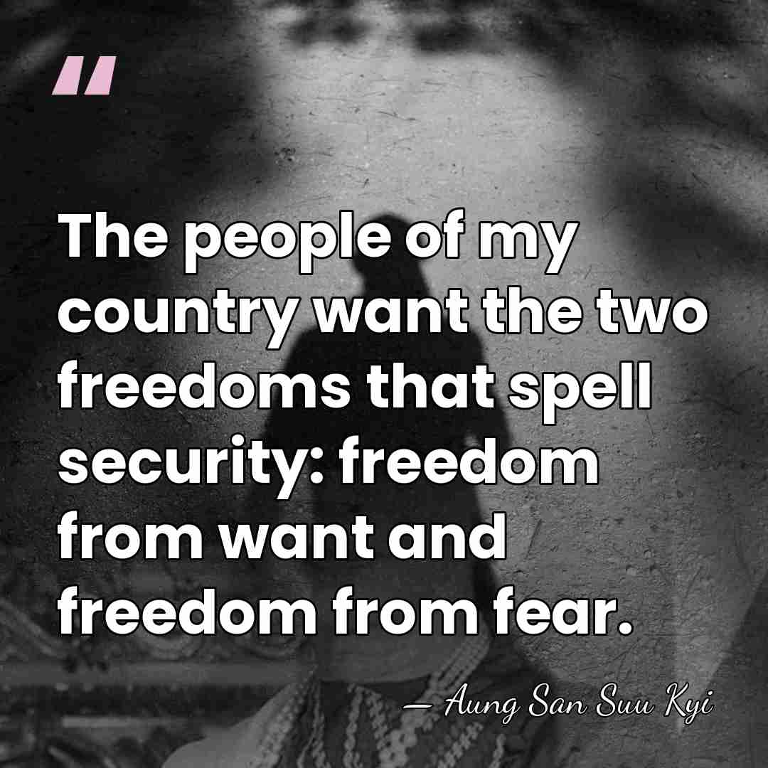The people of my country want the two freedoms that spell security:&hellip; - Aung San Suu Kyi