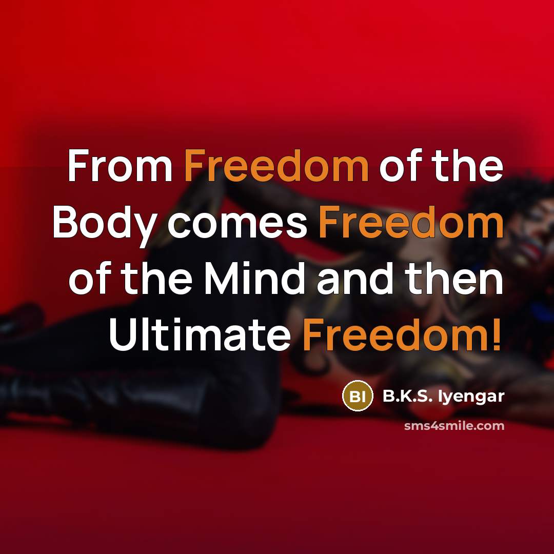 “From Freedom of the Body comes Freedom of the Mind…” quote by B.K.S. Iyengar