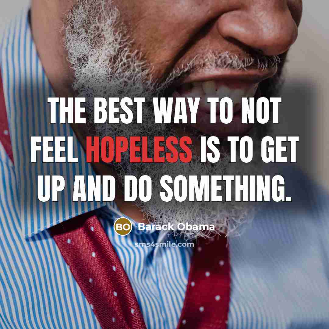 “The best way to not feel hopeless is to get…” quote by Barack Obama