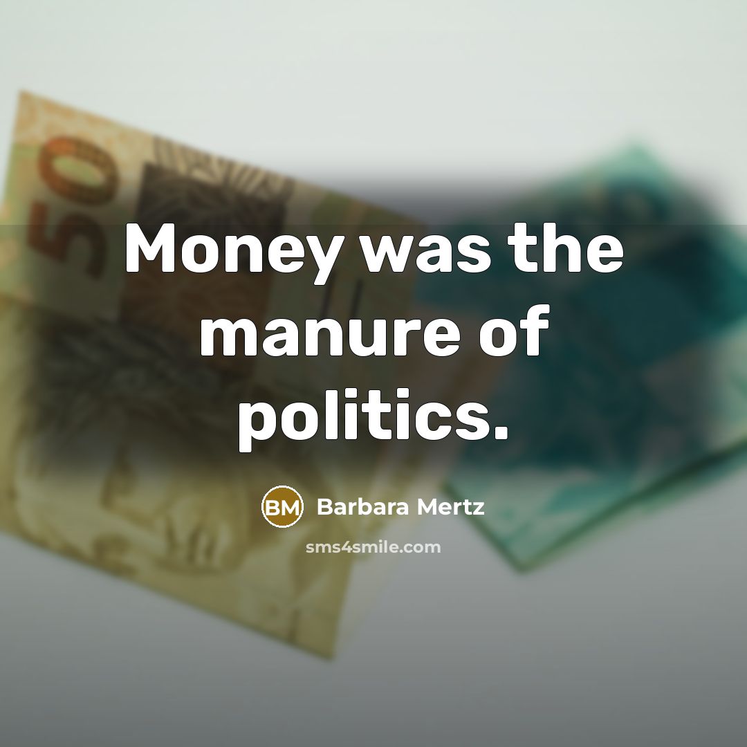 “Money was the manure of politics.…” quote by Barbara Mertz