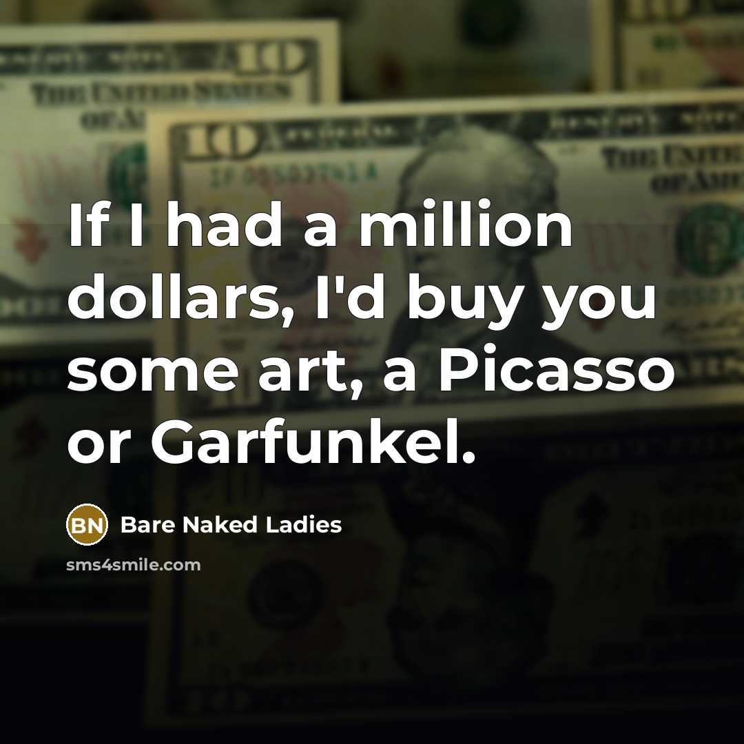 “If I had a million dollars, I'd buy you some…” quote by Bare Naked Ladies