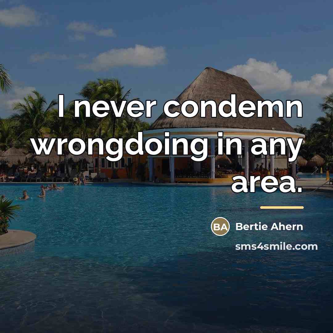 “I never condemn wrongdoing in any area.…” quote by Bertie Ahern