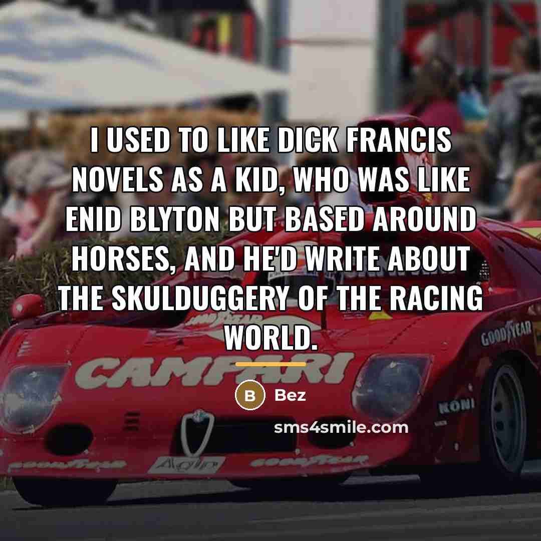 “I used to like Dick Francis novels as a kid,…” quote by Bez
