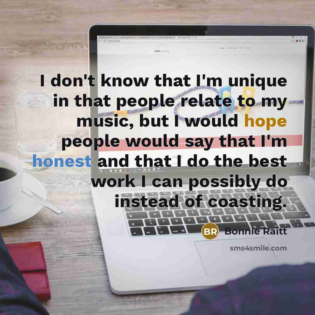 “I don't know that I'm unique in that people relate…” quote by Bonnie Raitt