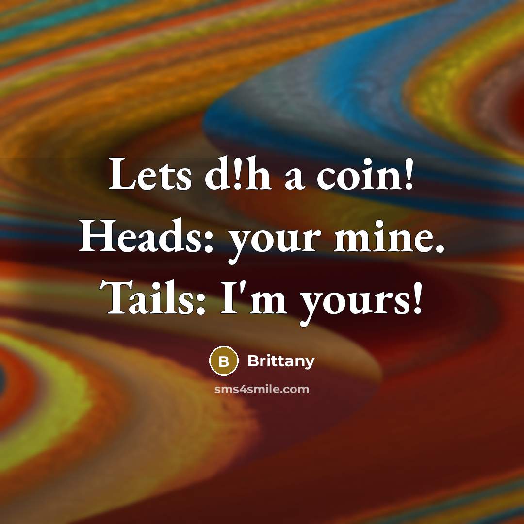 “Lets d!h a coin! Heads: your mine. Tails: I'm yours!” quote by Brittany