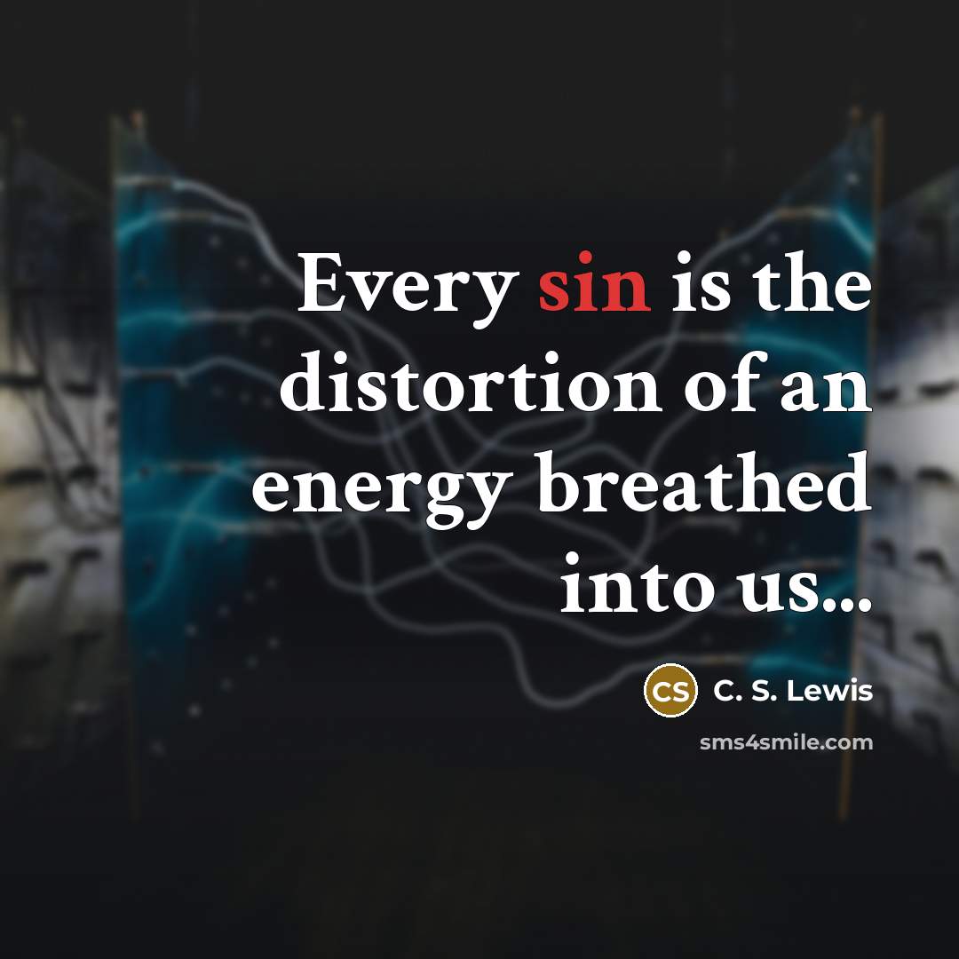 “Every sin is the distortion of an energy breathed into…” quote by C. S. Lewis