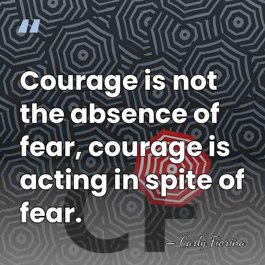 Courage is not the absence of fear, courage is acting in spite&hellip; - Carly Fiorina