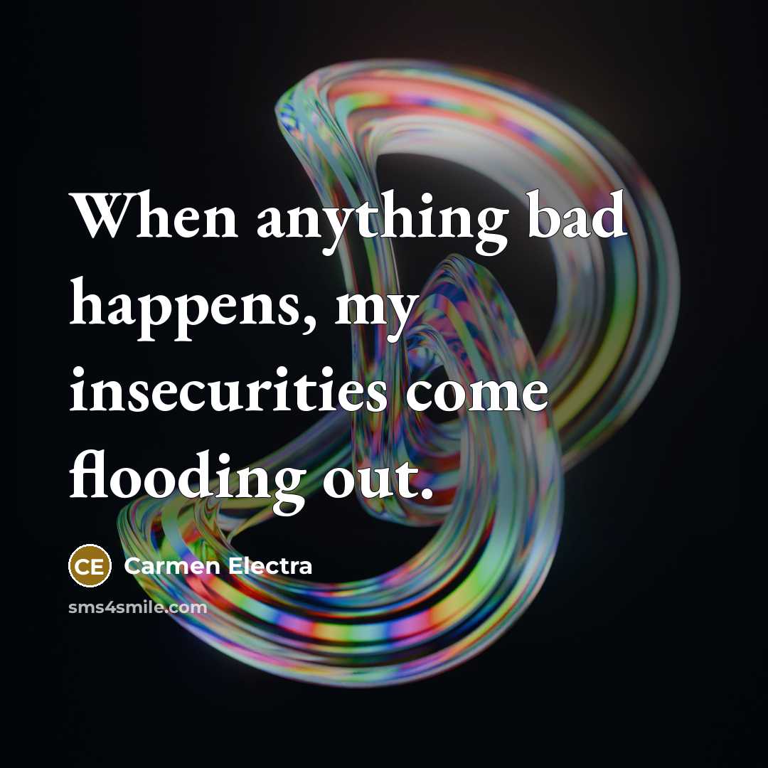 “When anything bad happens, my insecurities come flooding out.…” quote by Carmen Electra