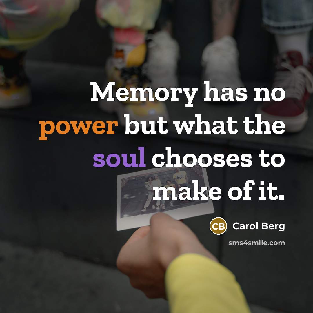 “Memory has no power but what the soul chooses to…” quote by Carol Berg