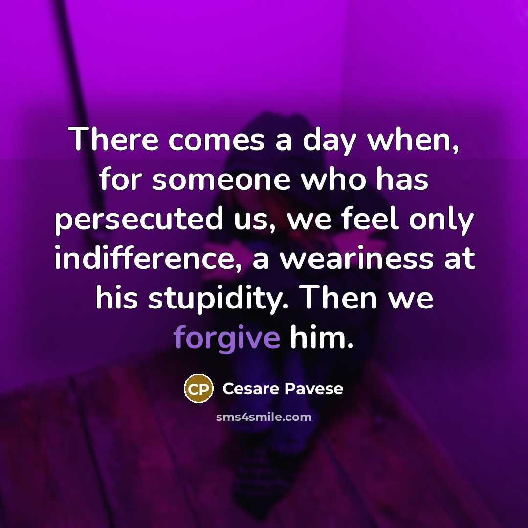“There comes a day when, for someone who has persecuted…” quote by Cesare Pavese