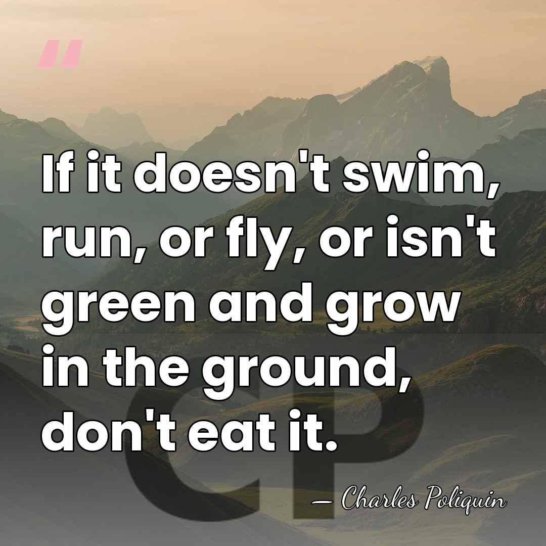 If it doesn't swim, run, or fly, or isn't green and grow&hellip; - Charles Poliquin