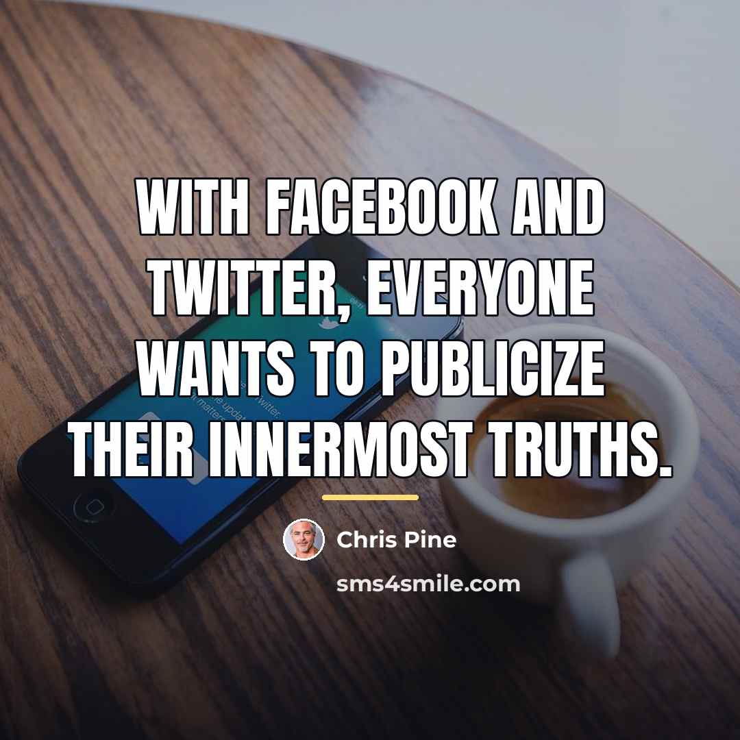 “With Facebook and Twitter, everyone wants to publicize their innermost…” quote by Chris Pine