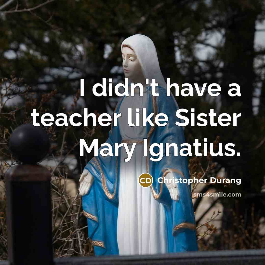 “I didn't have a teacher like Sister Mary Ignatius.…” quote by Christopher Durang