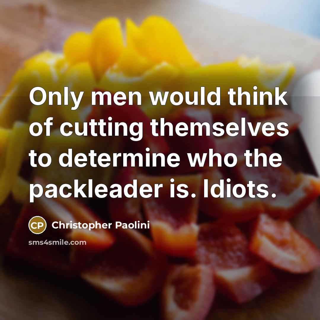 “Only men would think of cutting themselves to determine who…” quote by Christopher Paolini