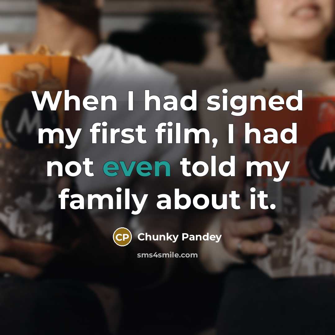 “When I had signed my first film, I had not…” quote by Chunky Pandey
