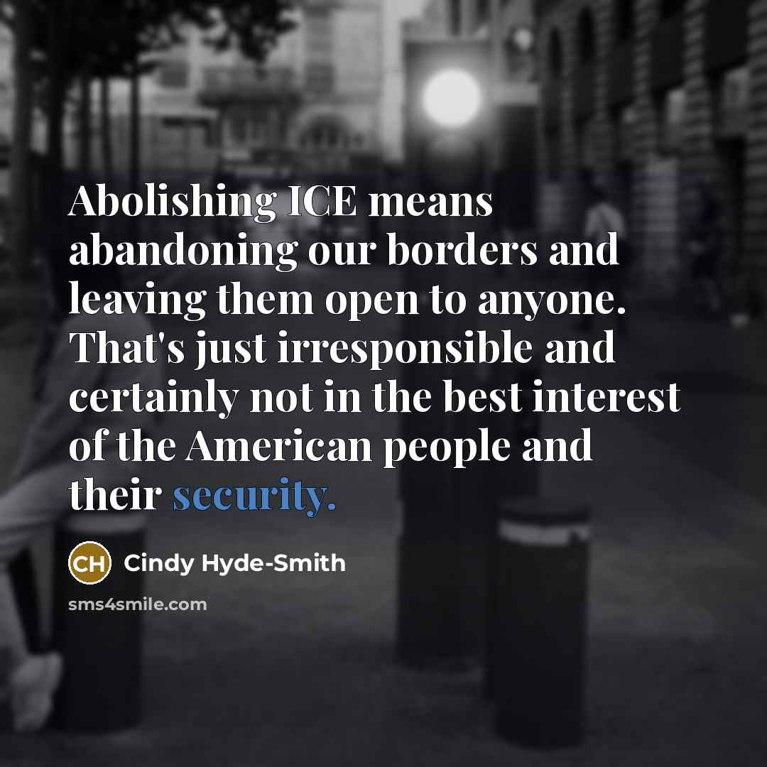 “Abolishing ICE means abandoning our borders and leaving them open…” quote by Cindy Hyde-Smith