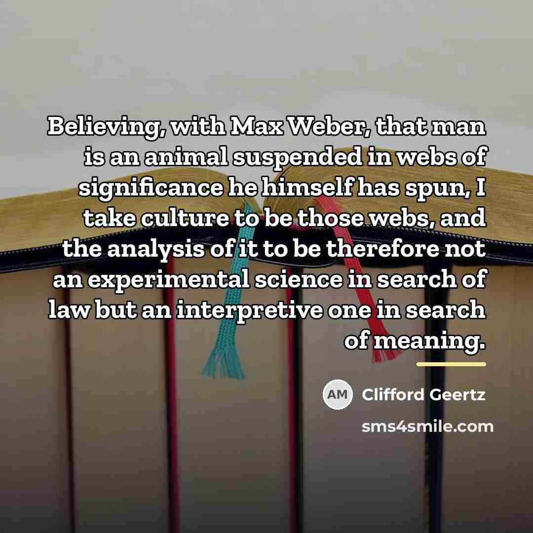 “Believing, with Max Weber, that man is an animal suspended…” quote by Clifford Geertz