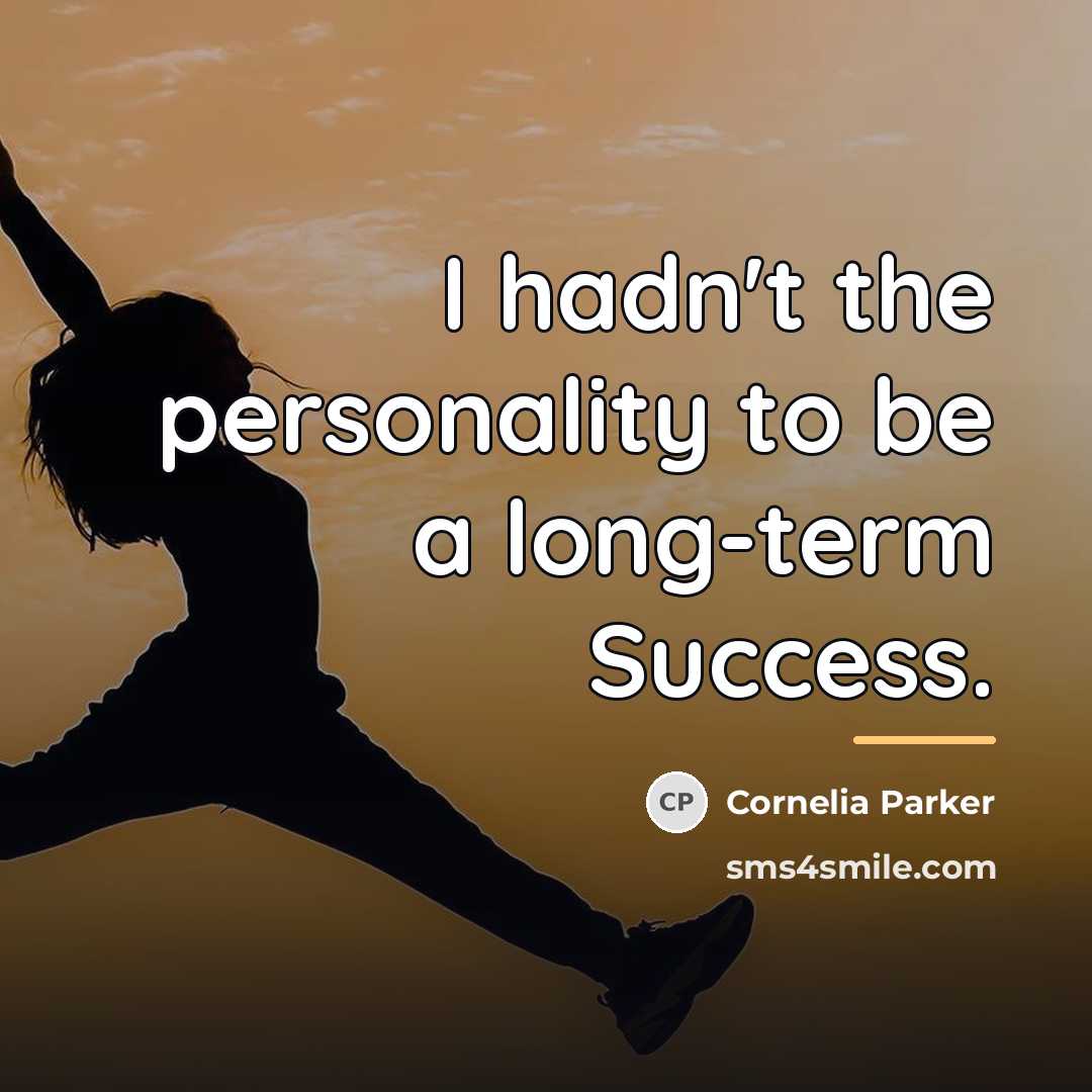 “I hadn't the personality to be a long-term Success.…” quote by Cornelia Parker