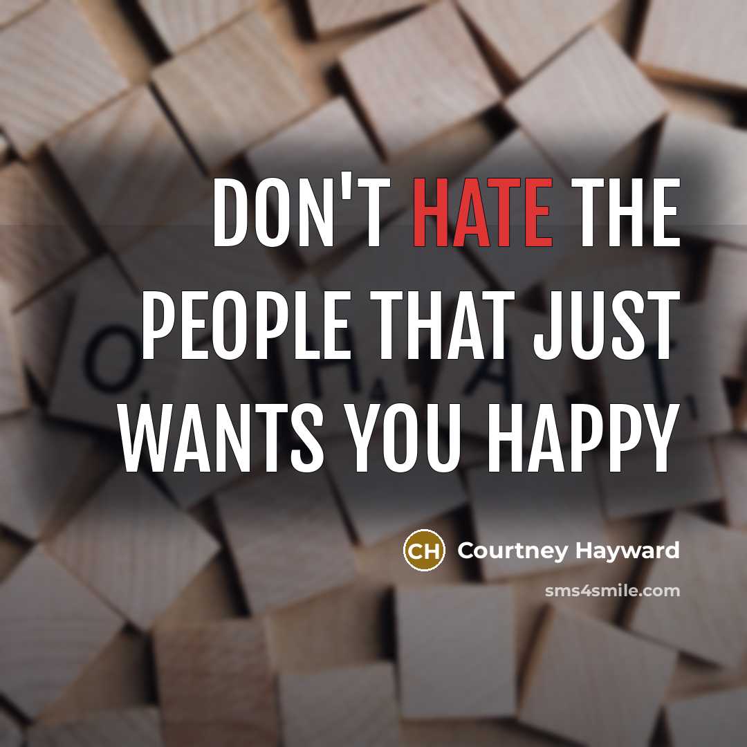 “Don't hate the people that just wants you happy…” quote by Courtney Hayward