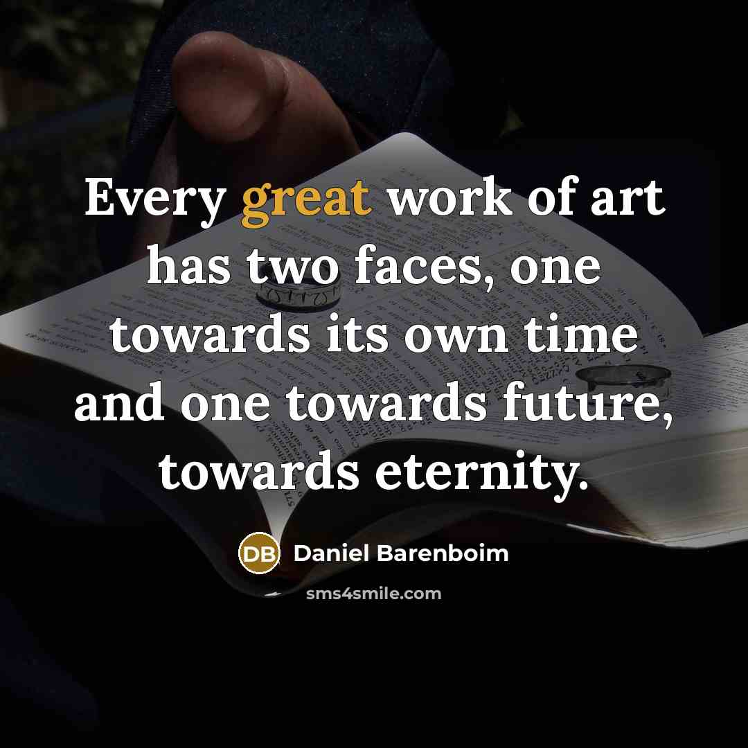 “Every great work of art has two faces, one towards…” quote by Daniel Barenboim