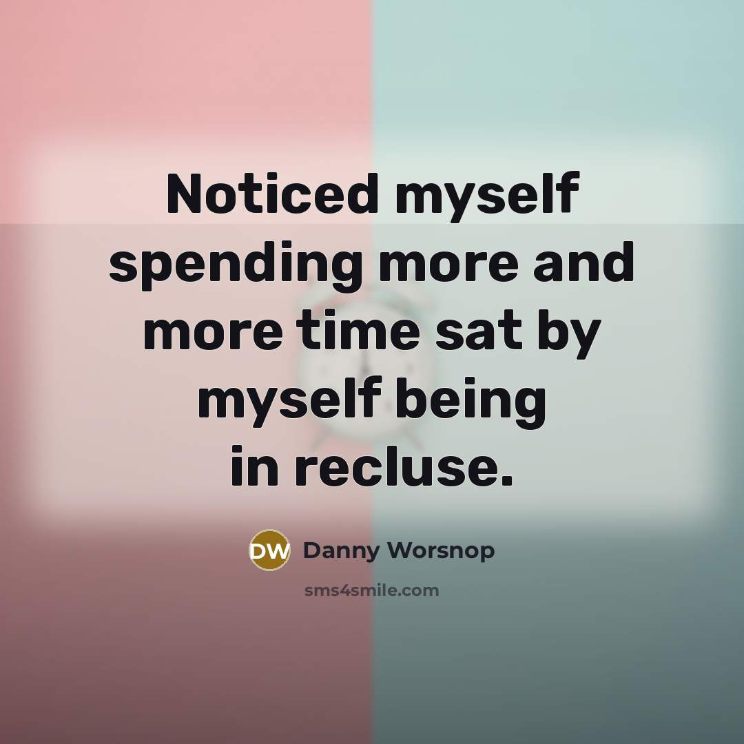 “Noticed myself spending more and more time sat by myself…” quote by Danny Worsnop