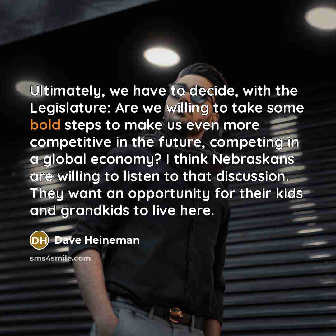 “Ultimately, we have to decide, with the Legislature: Are we…” quote by Dave Heineman