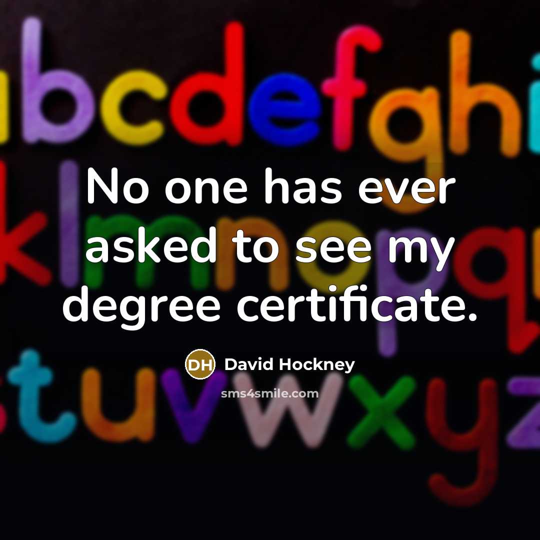 “No one has ever asked to see my degree certificate.…” quote by David Hockney