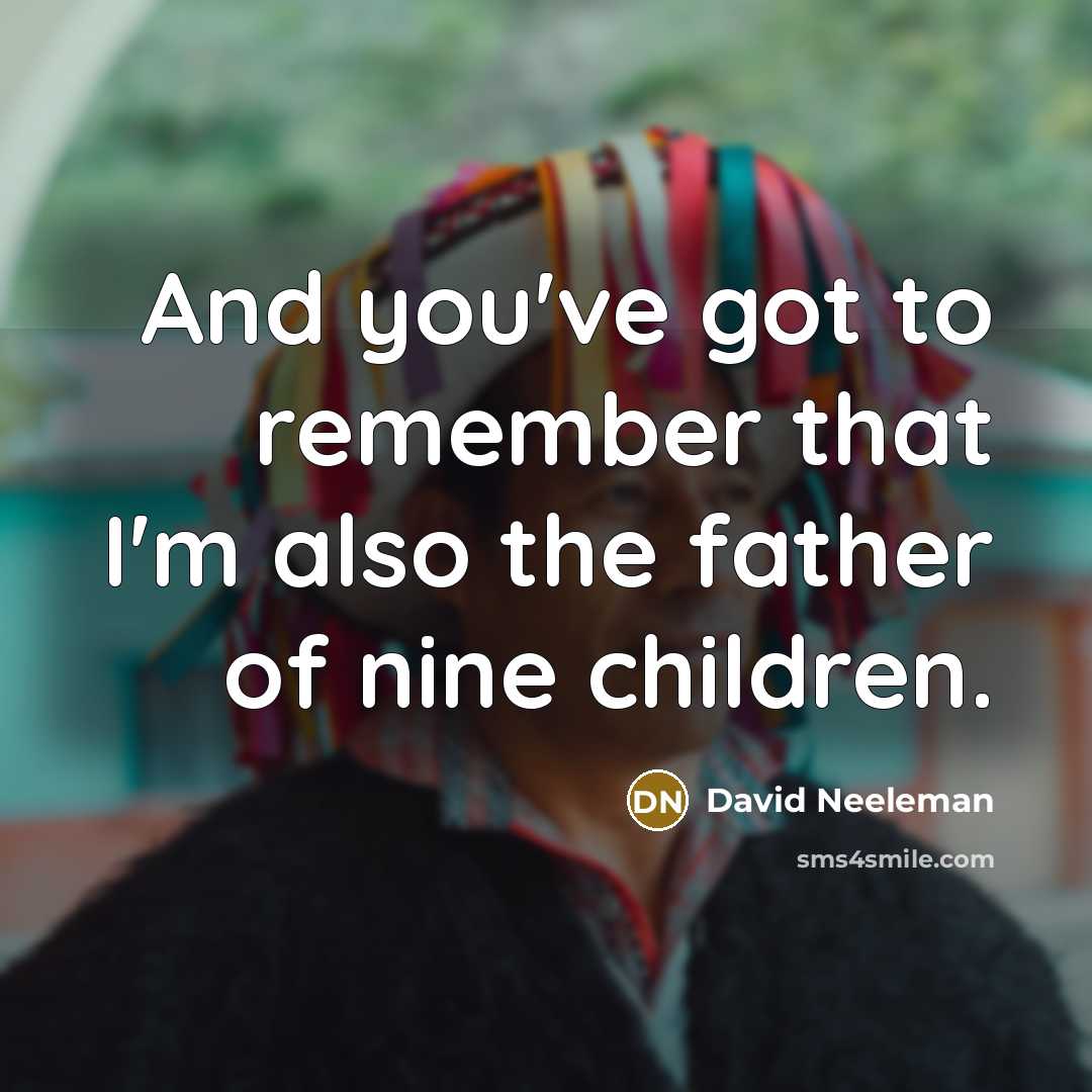 “And you've got to remember that I'm also the father…” quote by David Neeleman