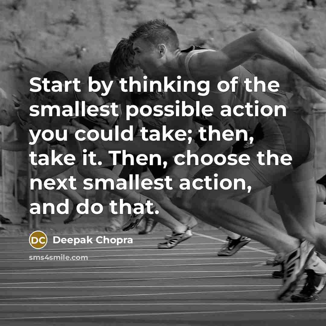 “Start by thinking of the smallest possible action you could…” quote by Deepak Chopra