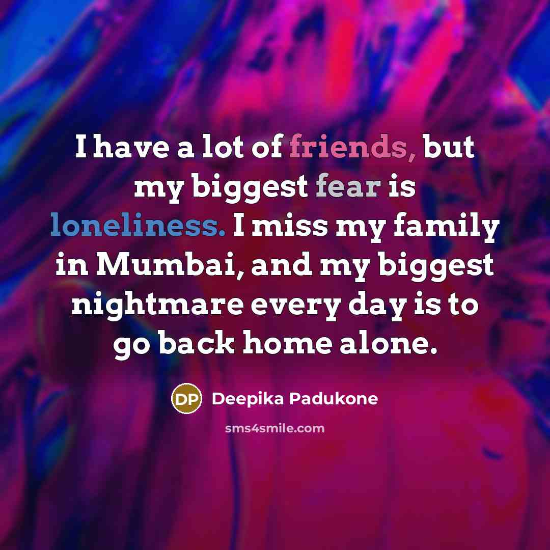 “I have a lot of friends, but my biggest fear…” quote by Deepika Padukone