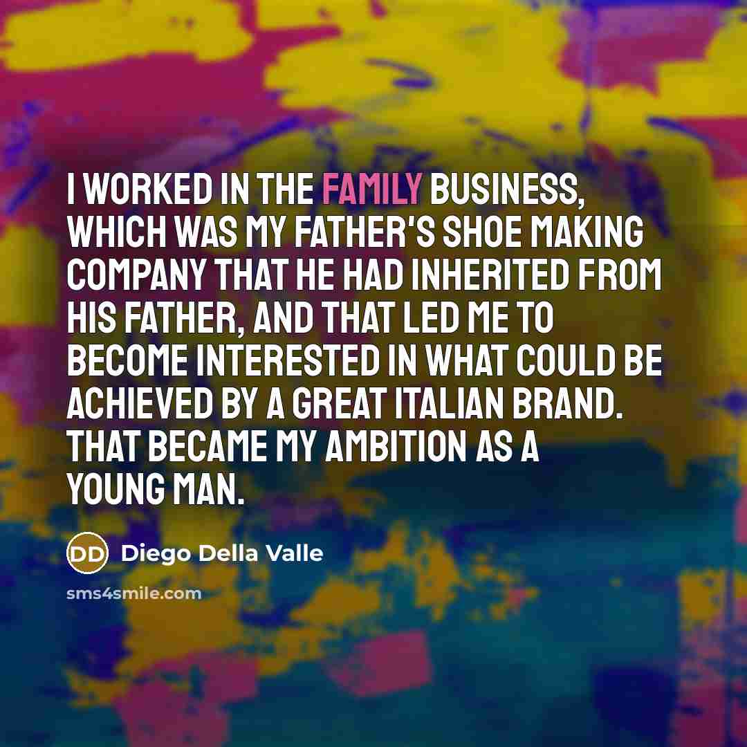“I worked in the family business, which was my father's…” quote by Diego Della Valle