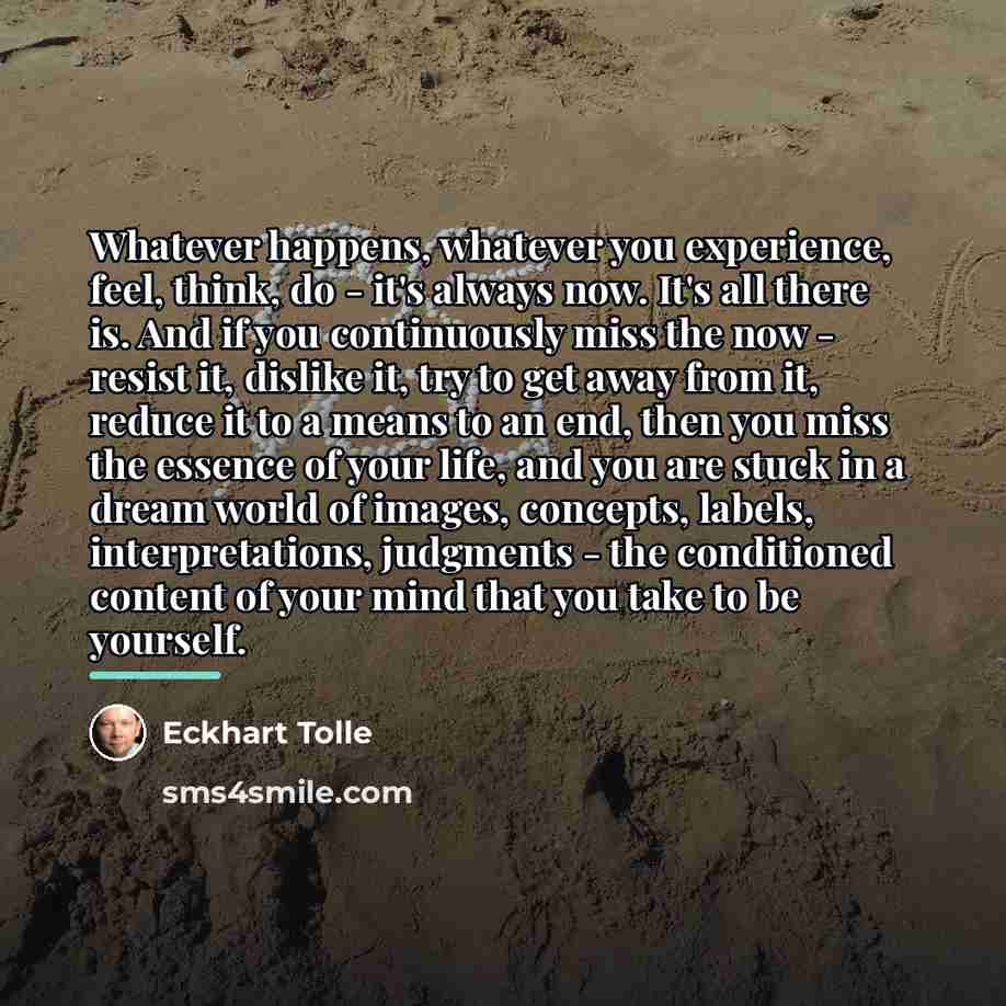 “Whatever happens, whatever you experience, feel, think, do - it's…” quote by Eckhart Tolle