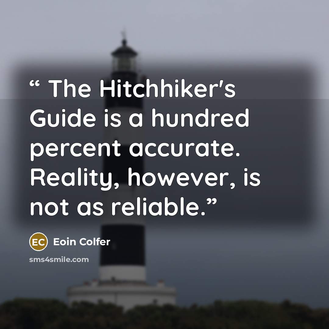 “The Hitchhiker's Guide is a hundred percent accurate. Reality, however, is not as reliable.” quote by Eoin Colfer